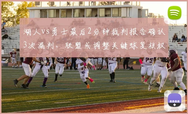 湖人vs勇士最后2分钟裁判报告确认3次漏判，联盟或调整关键球复核权限