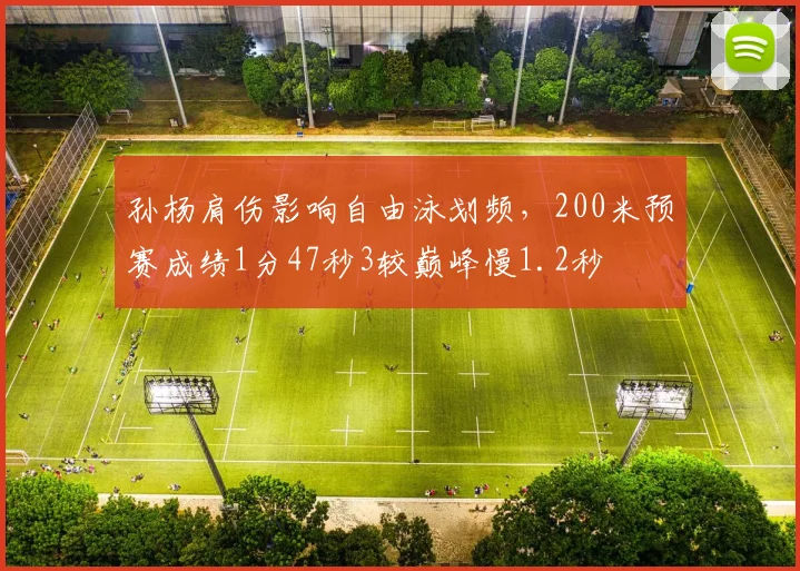 孙杨肩伤影响自由泳划频，200米预赛成绩1分47秒3较巅峰慢1.2秒